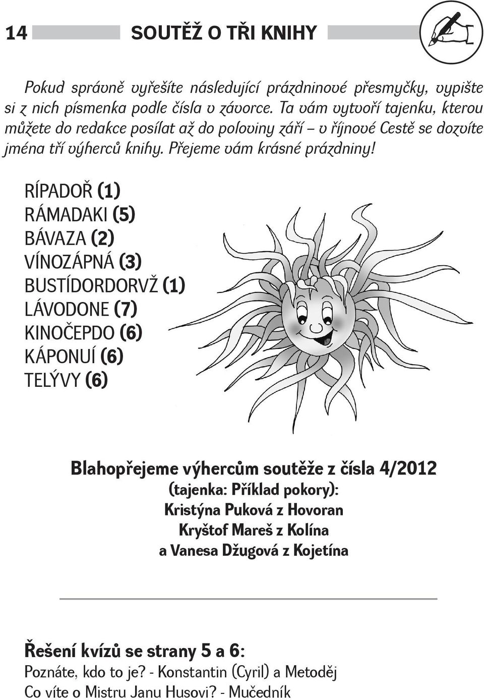 RÍPADOØ (1) RÁMADAKI (5) BÁVAZA (2) VÍNOZÁPNÁ (3) BUSTÍDORDORV (1) LÁVODONE (7) KINOČEPDO (6) KÁPONUÍ (6) TELÝVY (6) Blahopøejeme výhercùm soutìe z čísla 4/2012