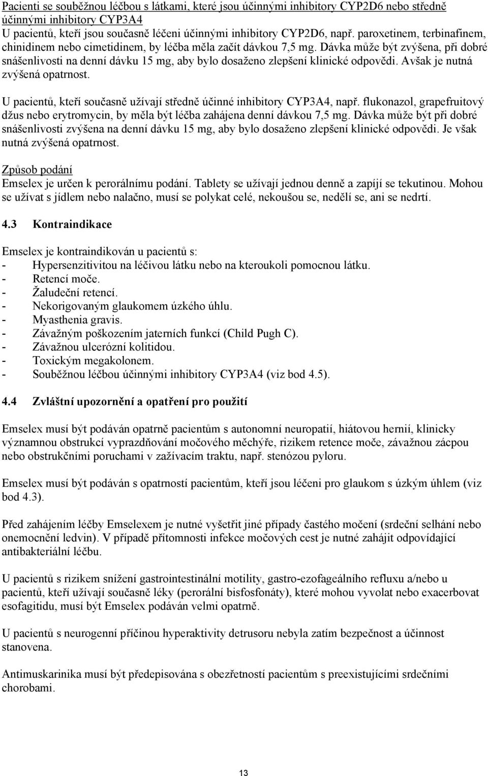 Dávka může být zvýšena, při dobré snášenlivosti na denní dávku 15 mg, aby bylo dosaženo zlepšení klinické odpovědi. Avšak je nutná zvýšená opatrnost.