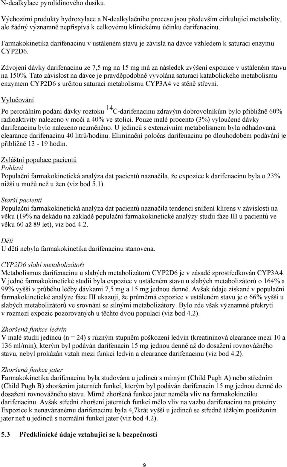 Farmakokinetika darifenacinu v ustáleném stavu je závislá na dávce vzhledem k saturaci enzymu CYP2D6.