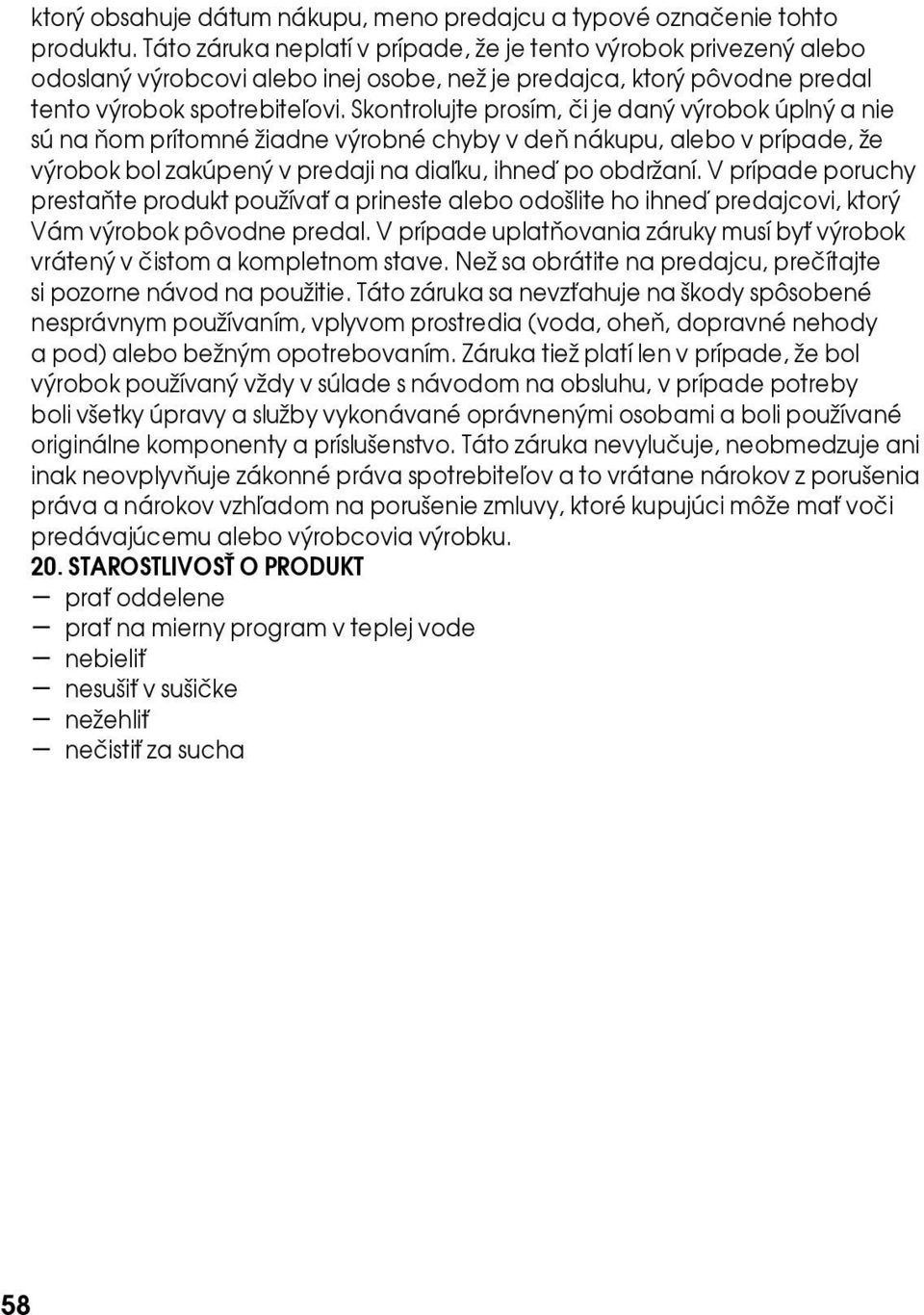 Skontrolujte prosím, či je daný výrobok úplný a nie sú na ňom prítomné žiadne výrobné chyby v deň nákupu, alebo v prípade, že výrobok bol zakúpený v predaji na diaľku, ihneď po obdržaní.