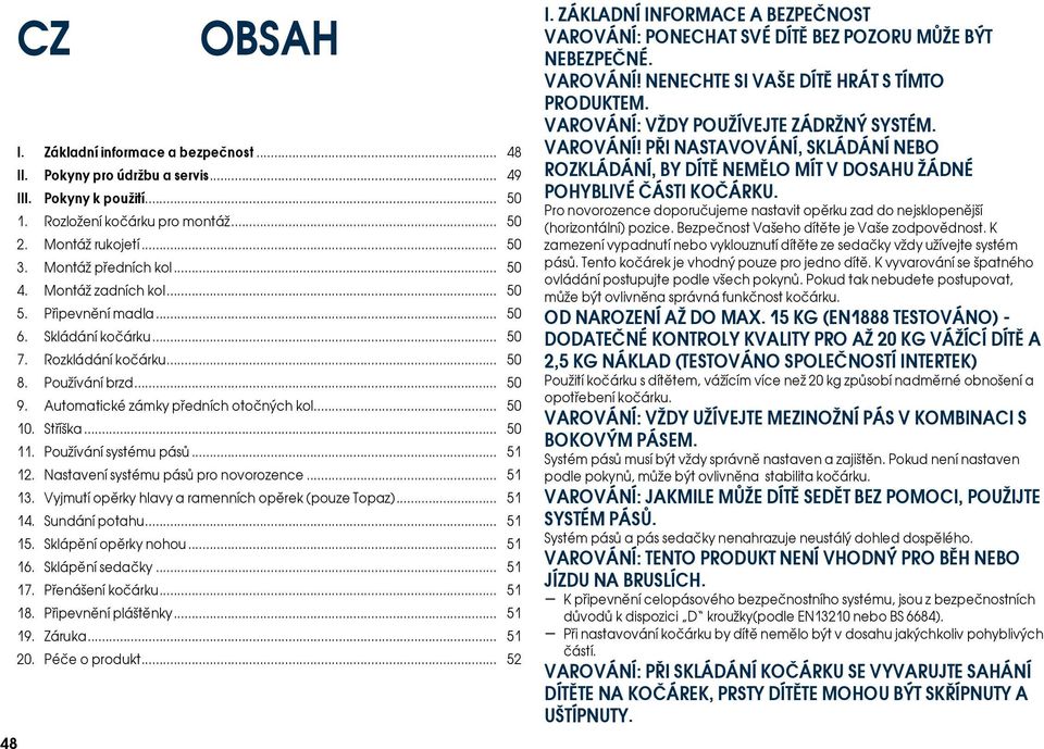 Používání systému pásů... 12. Nastavení systému pásů pro novorozence... 13. Vyjmutí opěrky hlavy a ramenních opěrek (pouze Topaz)... 14. Sundání potahu... 15. Sklápění opěrky nohou... 16.