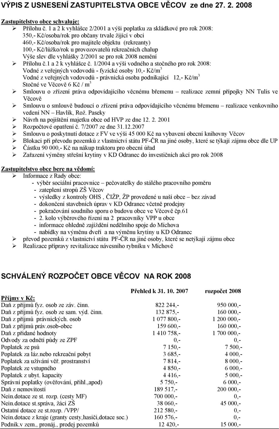 provozovatelů rekreačních chalup Výše slev dle vyhlášky 2/2001 se pro rok 2008 nemění Přílohu č.1 a 2 k vyhlášce č.