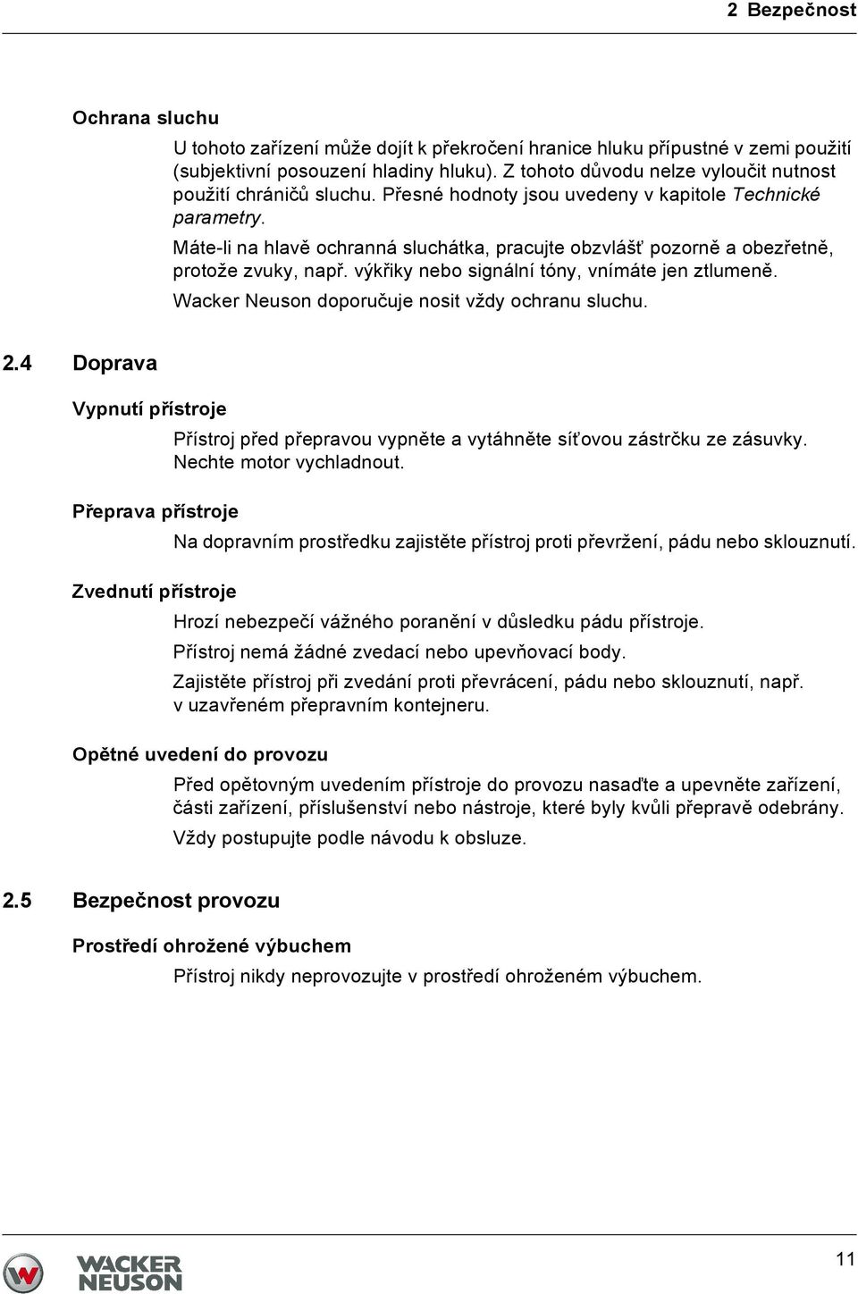 Máte-li na hlavě ochranná sluchátka, pracujte obzvlášť pozorně a obezřetně, protože zvuky, např. výkřiky nebo signální tóny, vnímáte jen ztlumeně. Wacker Neuson doporučuje nosit vždy ochranu sluchu.