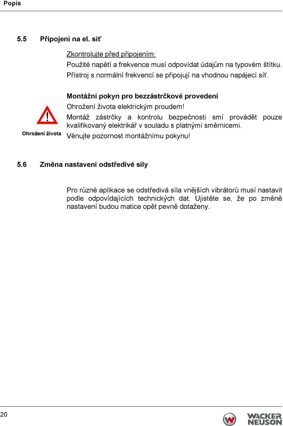 Montáž zástrčky a kontrolu bezpečnosti smí provádět pouze kvalifikovaný elektrikář v souladu s platnými směrnicemi. Věnujte pozornost montážnímu pokynu! 5.