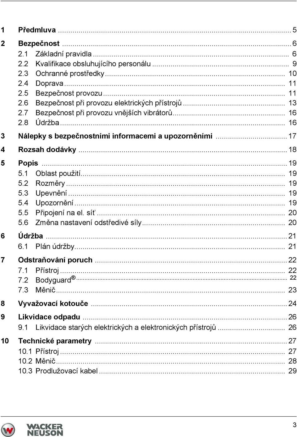 .. 16 3 Nálepky s bezpečnostními informacemi a upozorněními... 17 4 Rozsah dodávky... 18 5 Popis... 19 5.1 Oblast použití... 19 5.2 Rozměry... 19 5.3 Upevnění... 19 5.4 Upozornění... 19 5.5 Připojení na el.