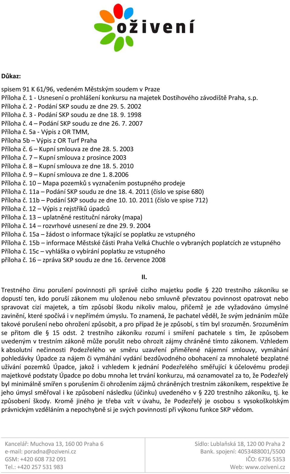 6 Kupní smlouva ze dne 28. 5. 2003 Příloha č. 7 Kupní smlouva z prosince 2003 Příloha č. 8 Kupní smlouva ze dne 18. 5. 2010 Příloha č. 9 Kupní smlouva ze dne 1. 8.2006 Příloha č.