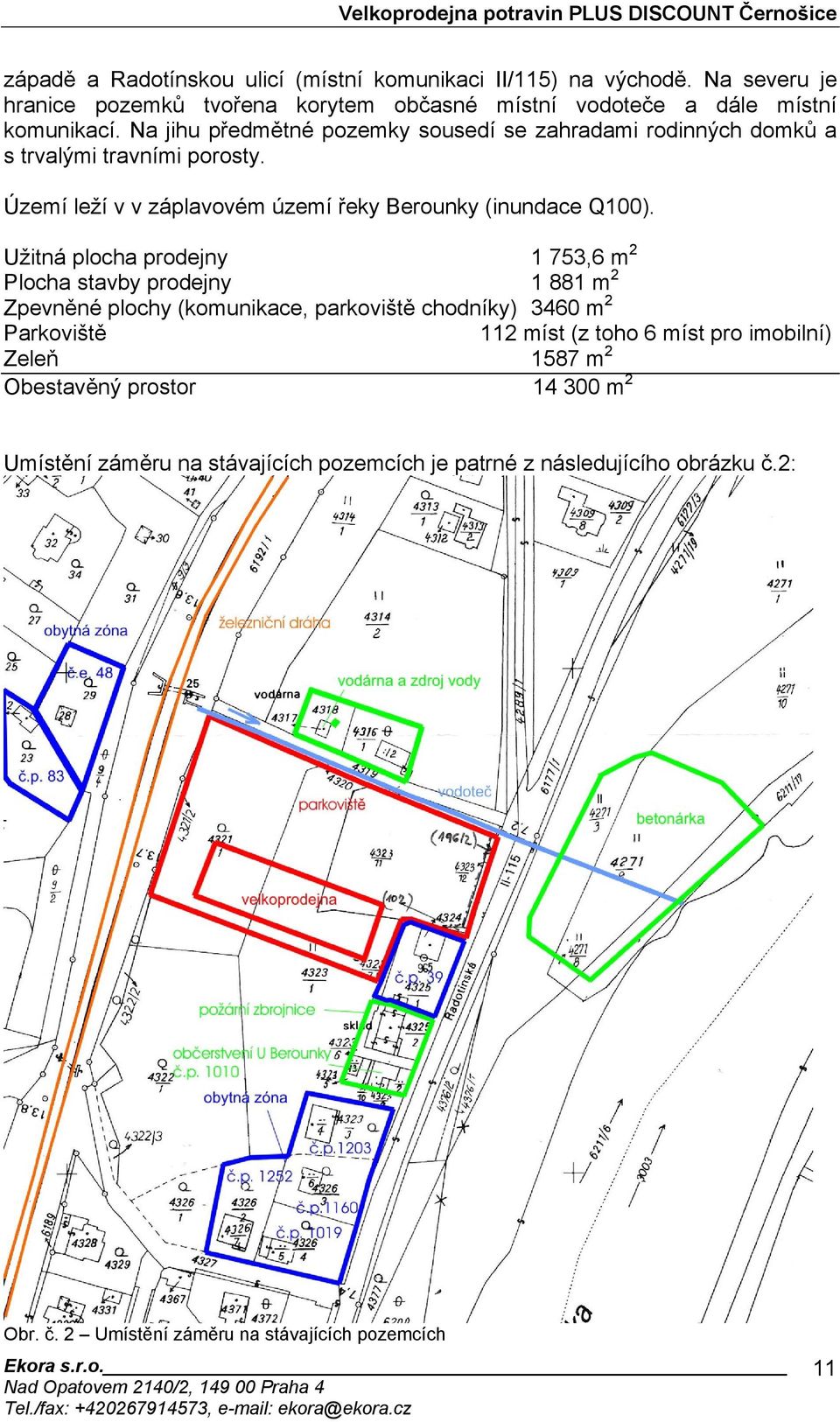 Užitná plocha prodejny 1 753,6 m 2 Plocha stavby prodejny 1 881 m 2 Zpevněné plochy (komunikace, parkoviště chodníky) 3460 m 2 Parkoviště 112 míst (z toho 6 míst pro