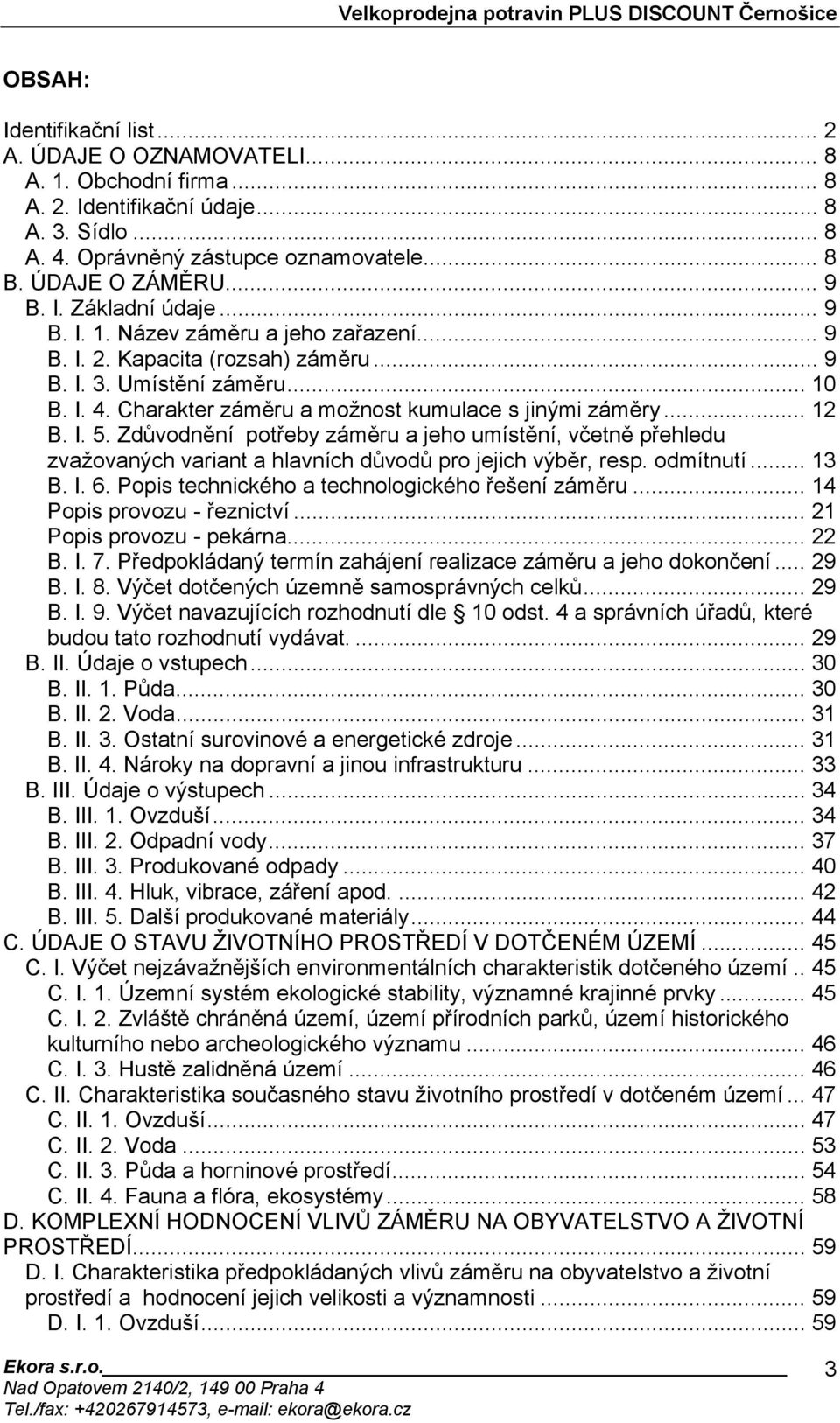 .. 12 B. I. 5. Zdůvodnění potřeby záměru a jeho umístění, včetně přehledu zvažovaných variant a hlavních důvodů pro jejich výběr, resp. odmítnutí... 13 B. I. 6.