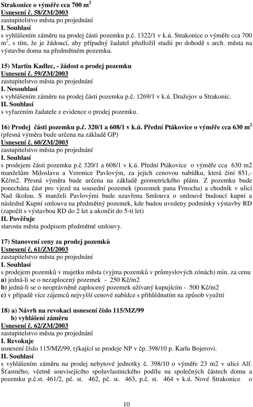 15) Martin Kadlec, - žádost o prodej pozemku Usnesení č. 59/ZM/2003 s vyhlášením záměru na prodej části pozemku p.č. 1269/1 v k.ú. Dražejov u Strakonic.