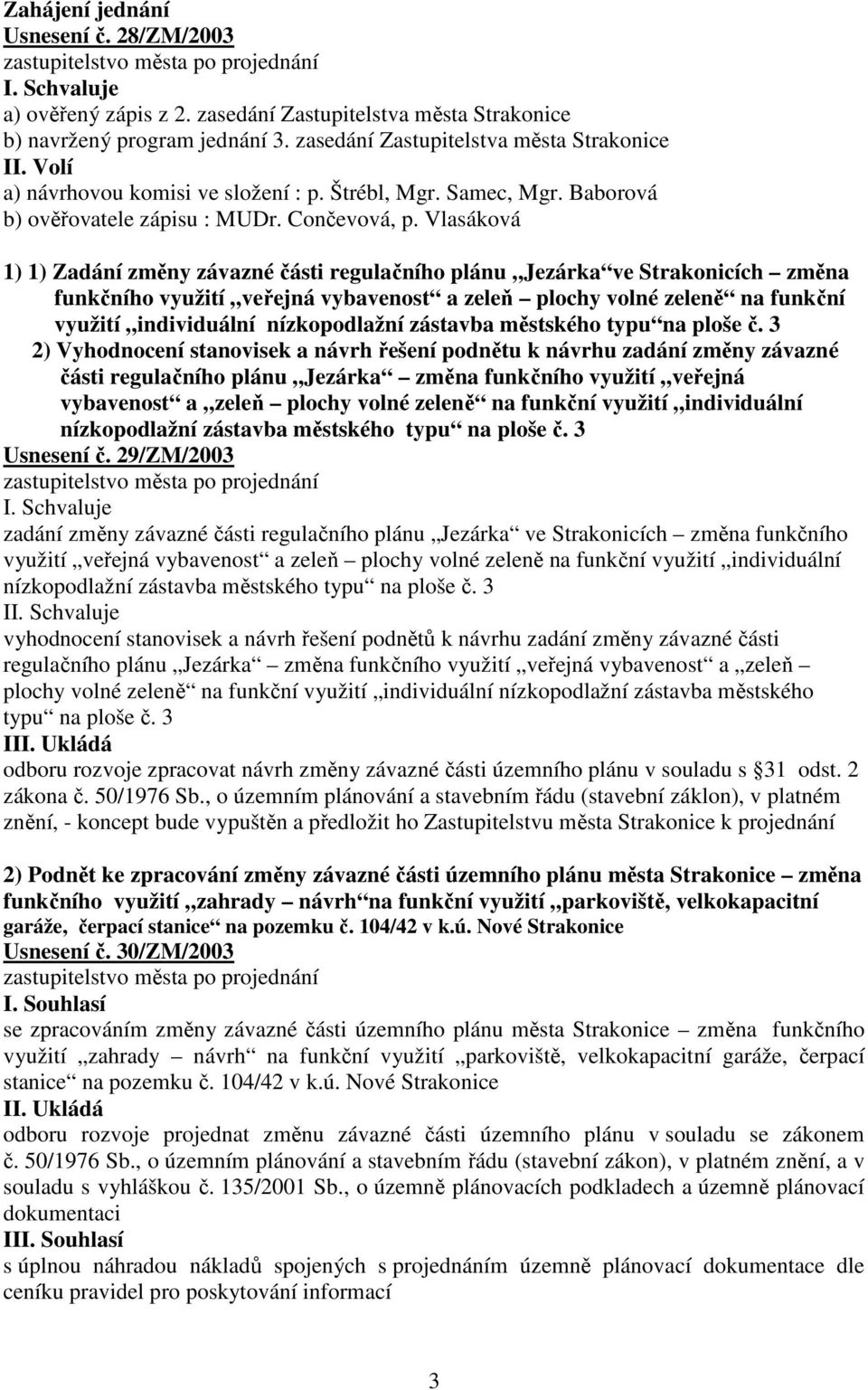 Vlasáková 1) 1) Zadání změny závazné části regulačního plánu Jezárka ve Strakonicích změna funkčního využití veřejná vybavenost a zeleň plochy volné zeleně na funkční využití individuální