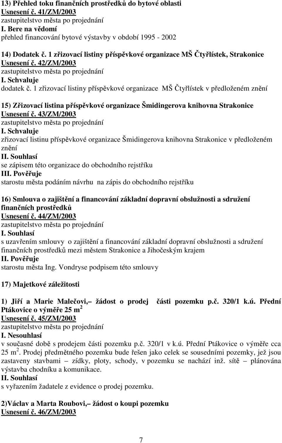 1 zřizovací listiny příspěvkové organizace MŠ Čtyřlístek v předloženém znění 15) Zřizovací listina příspěvkové organizace Šmidingerova knihovna Strakonice Usnesení č.