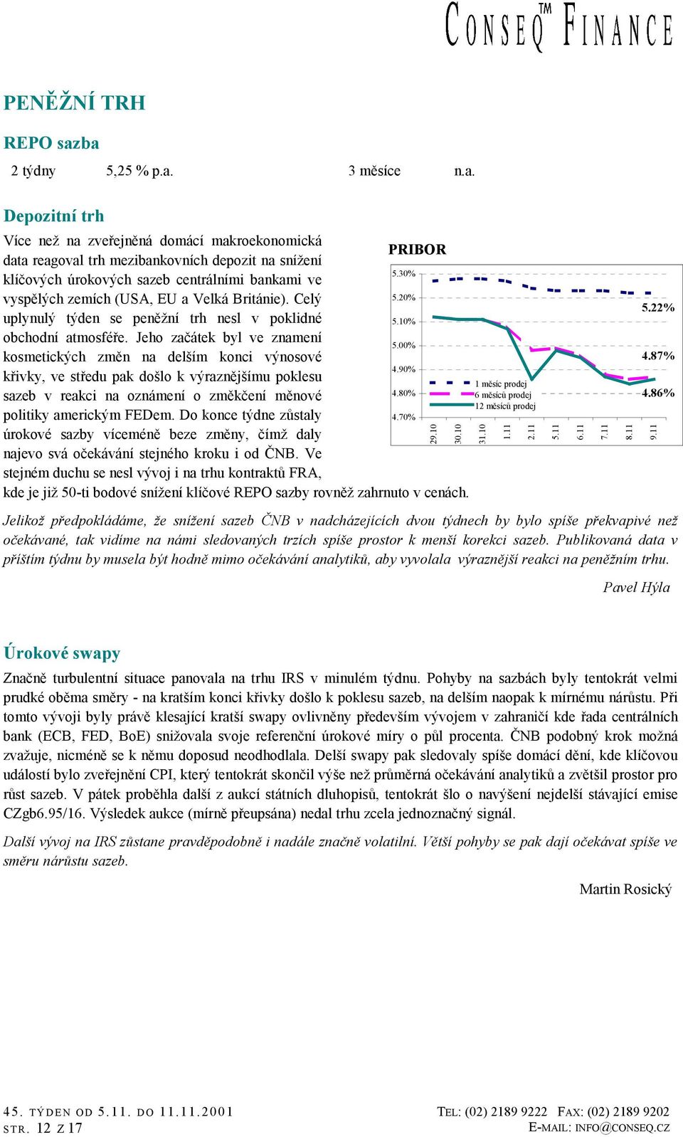 Jeho začátek byl ve znamení 5.00% kosmetických změn na delším konci výnosové 4.90% křivky, ve středu pak došlo k výraznějšímu poklesu sazeb v reakci na oznámení o změkčení měnové 4.