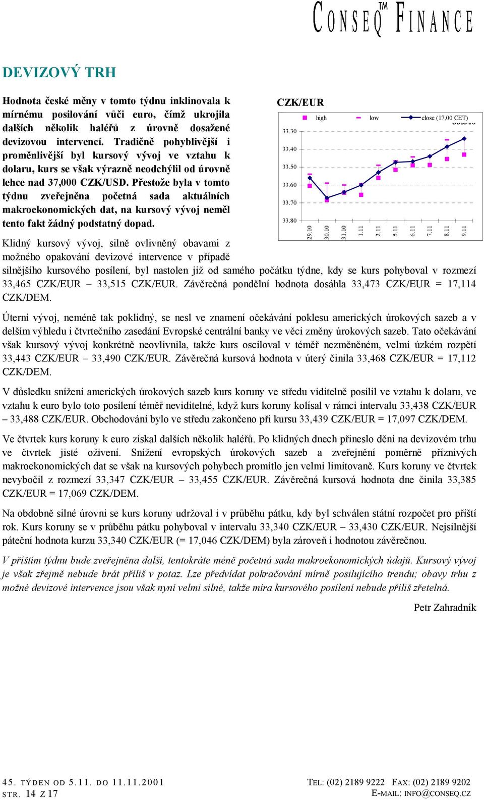 Přestože byla v tomto týdnu zveřejněna početná sada aktuálních makroekonomických dat, na kursový vývoj neměl tento fakt žádný podstatný dopad.