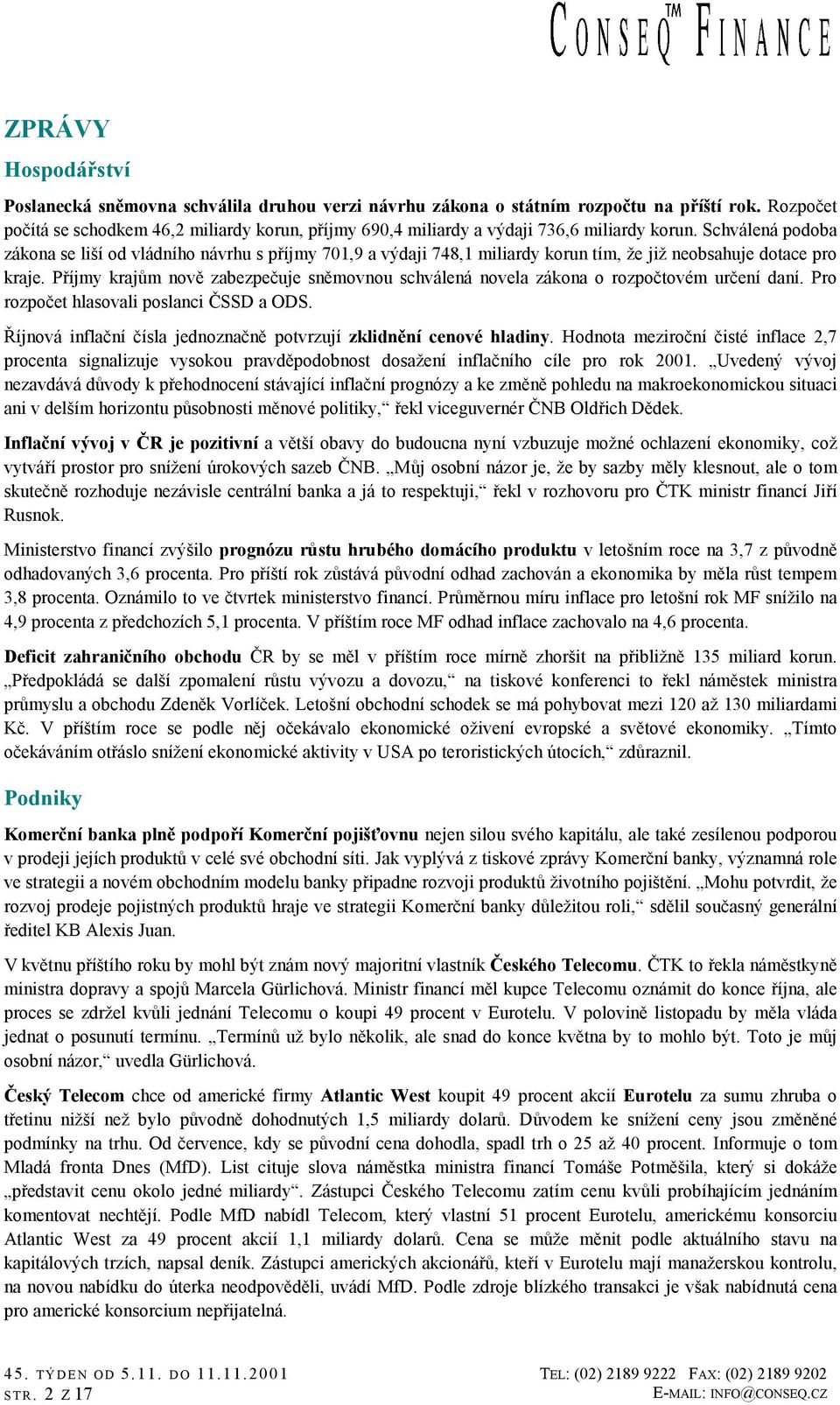 Schválená podoba zákona se liší od vládního návrhu s příjmy 701,9 a výdaji 748,1 miliardy korun tím, že již neobsahuje dotace pro kraje.