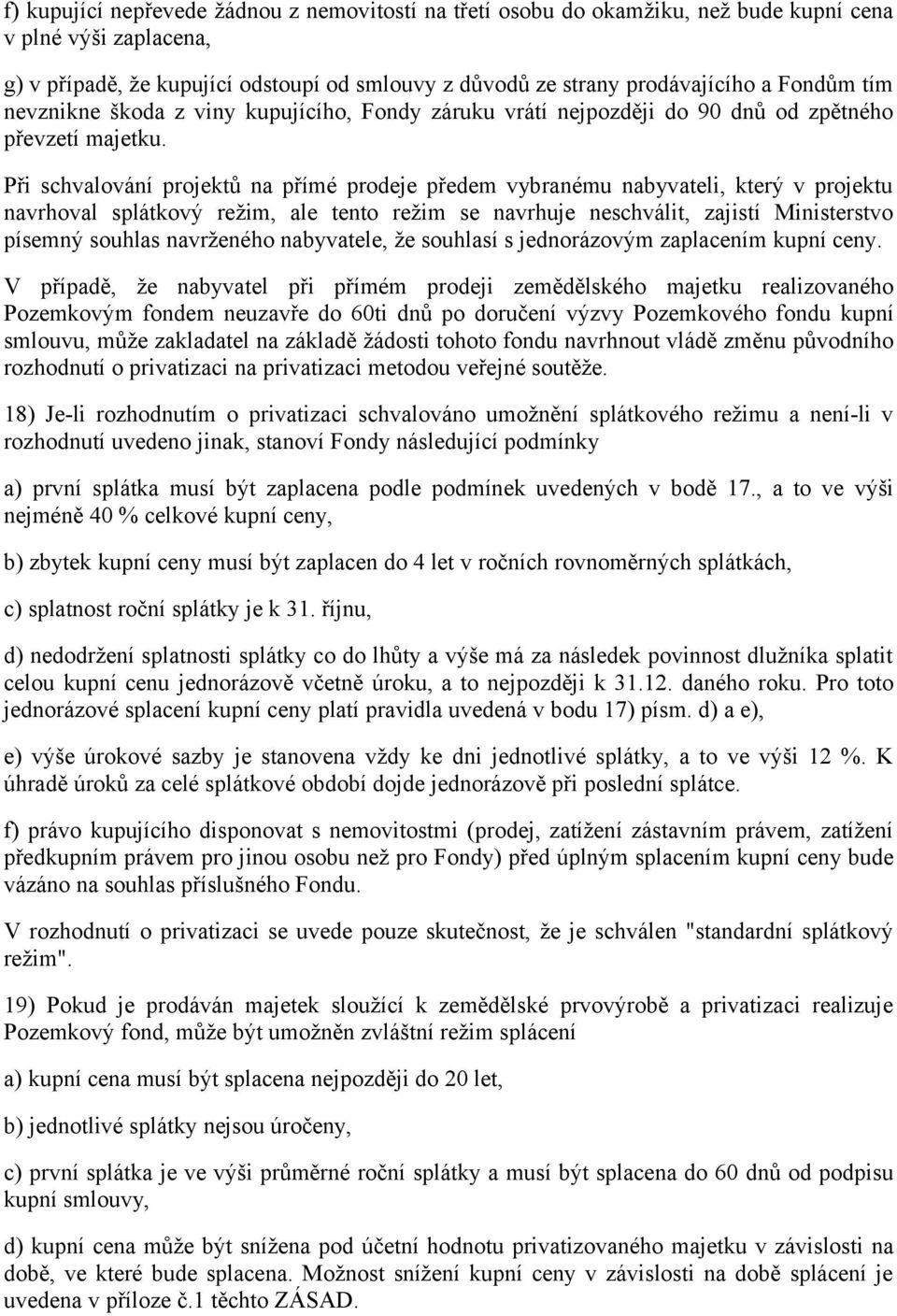 Při schvalování projektů na přímé prodeje předem vybranému nabyvateli, který v projektu navrhoval splátkový režim, ale tento režim se navrhuje neschválit, zajistí Ministerstvo písemný souhlas