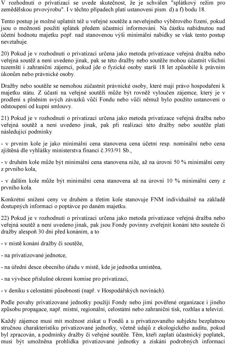 Na částku nabídnutou nad účetní hodnotu majetku popř. nad stanovenou výši minimální nabídky se však tento postup nevztahuje.