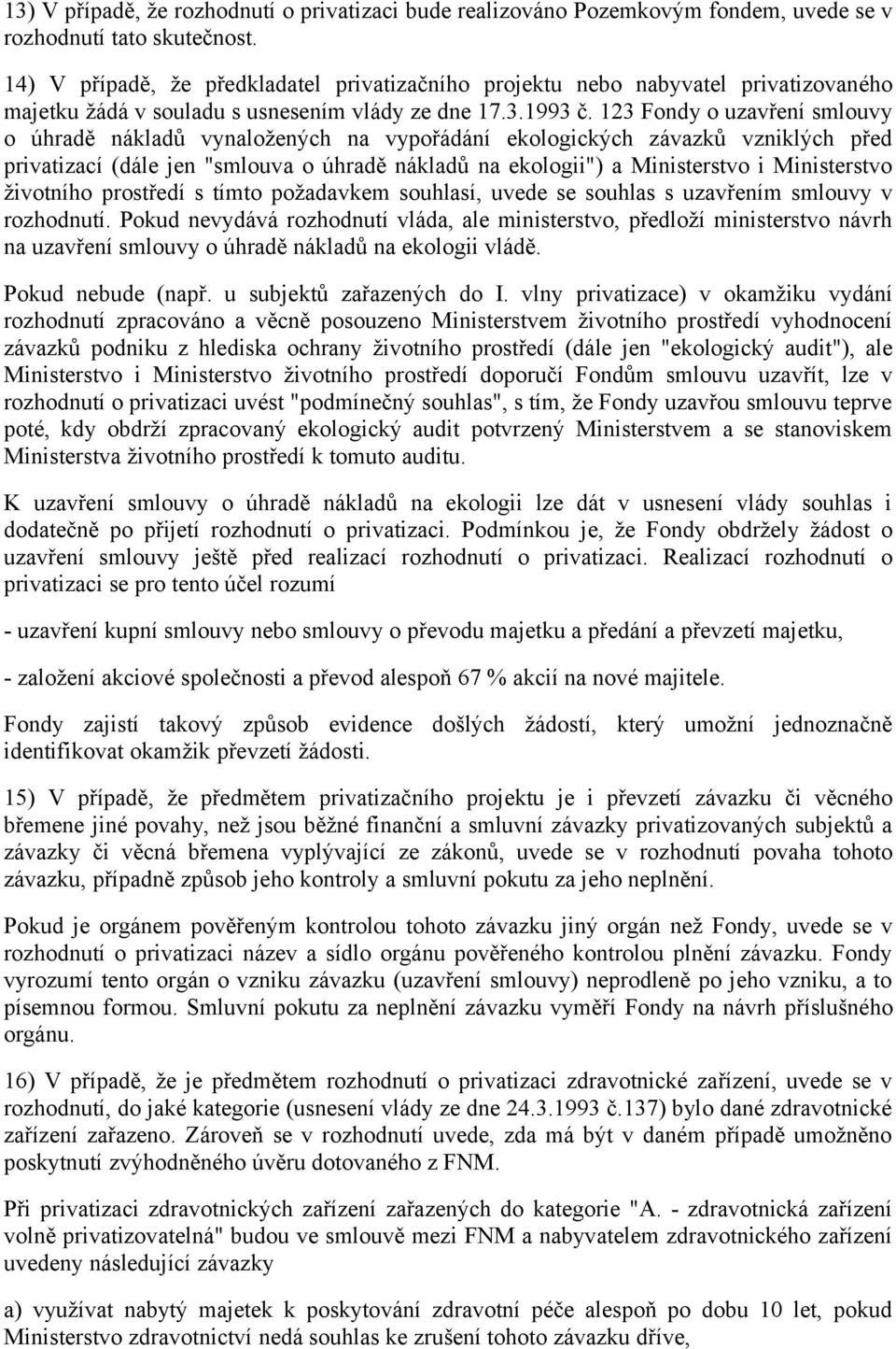 123 Fondy o uzavření smlouvy o úhradě nákladů vynaložených na vypořádání ekologických závazků vzniklých před privatizací (dále jen "smlouva o úhradě nákladů na ekologii") a Ministerstvo i