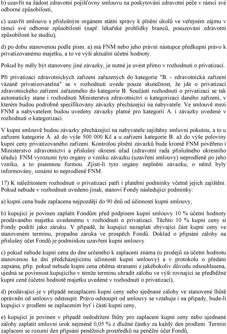 a) má FNM nebo jeho právní nástupce předkupní právo k privatizovanému majetku, a to ve výši aktuální účetní hodnoty.