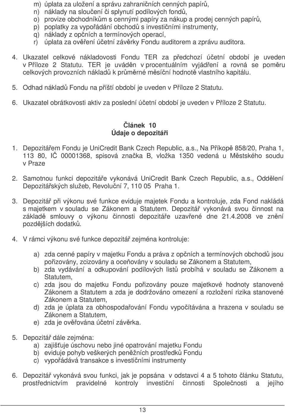 Ukazatel celkové nákladovosti Fondu TER za pedchozí úetní období je uveden v Píloze 2 Statutu.