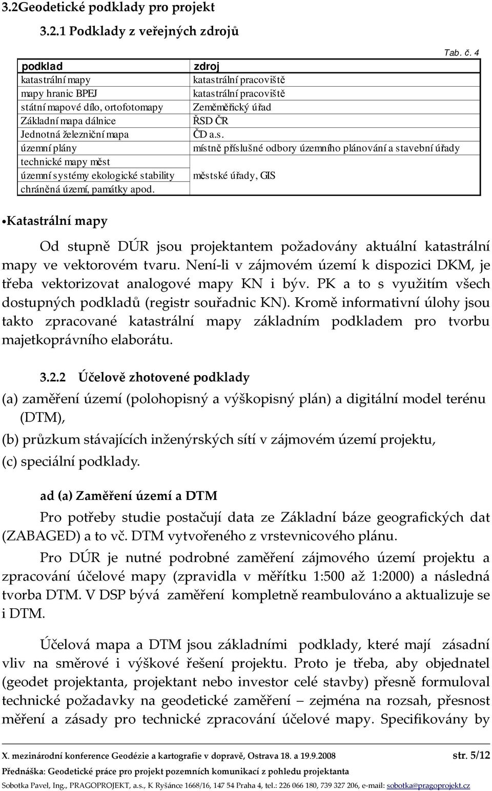 územní plány místně příslušné odbory územního plánování a stavební úřady technické mapy měst územní systémy ekologické stability městské úřady, GIS chráněná území, památky apod. Tab. č.