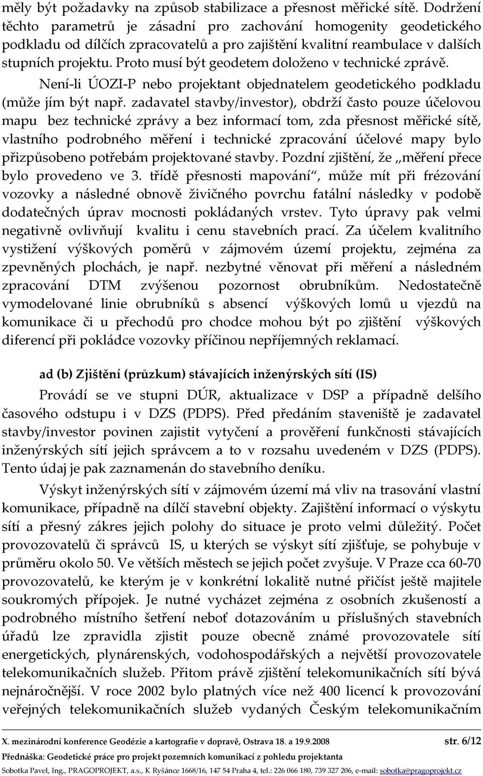 Proto musí být geodetem doloženo v technické zprávě. Není-li ÚOZI-P nebo projektant objednatelem geodetického podkladu (může jím být např.