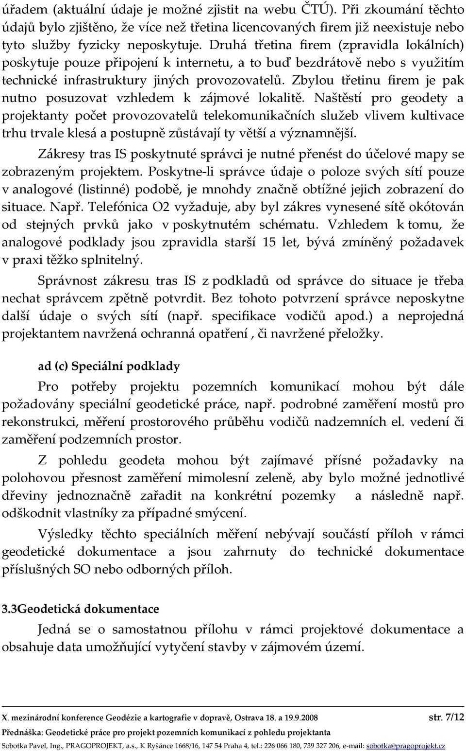 Zbylou třetinu firem je pak nutno posuzovat vzhledem k zájmové lokalitě.