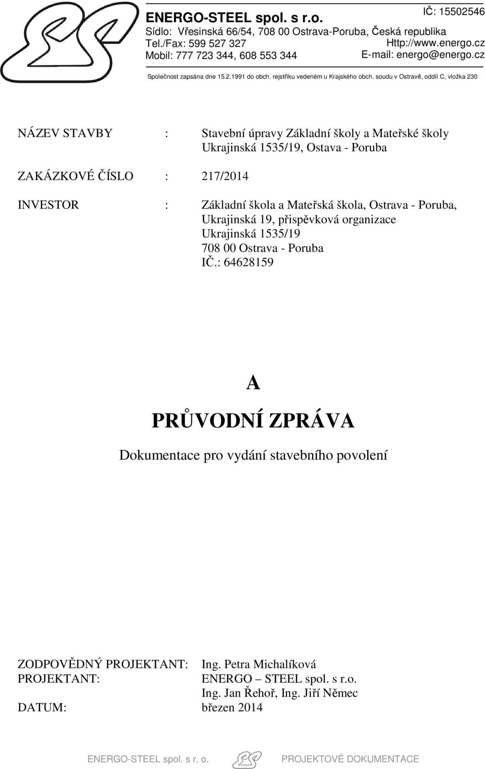 soudu v Ostravě, oddíl C, vložka 230 NÁZEV STAVBY : Stavební úpravy Základní školy a Mateřské školy, Ostava - Poruba ZAKÁZKOVÉ ČÍSLO : 217/2014 INVESTOR : Základní škola a Mateřská