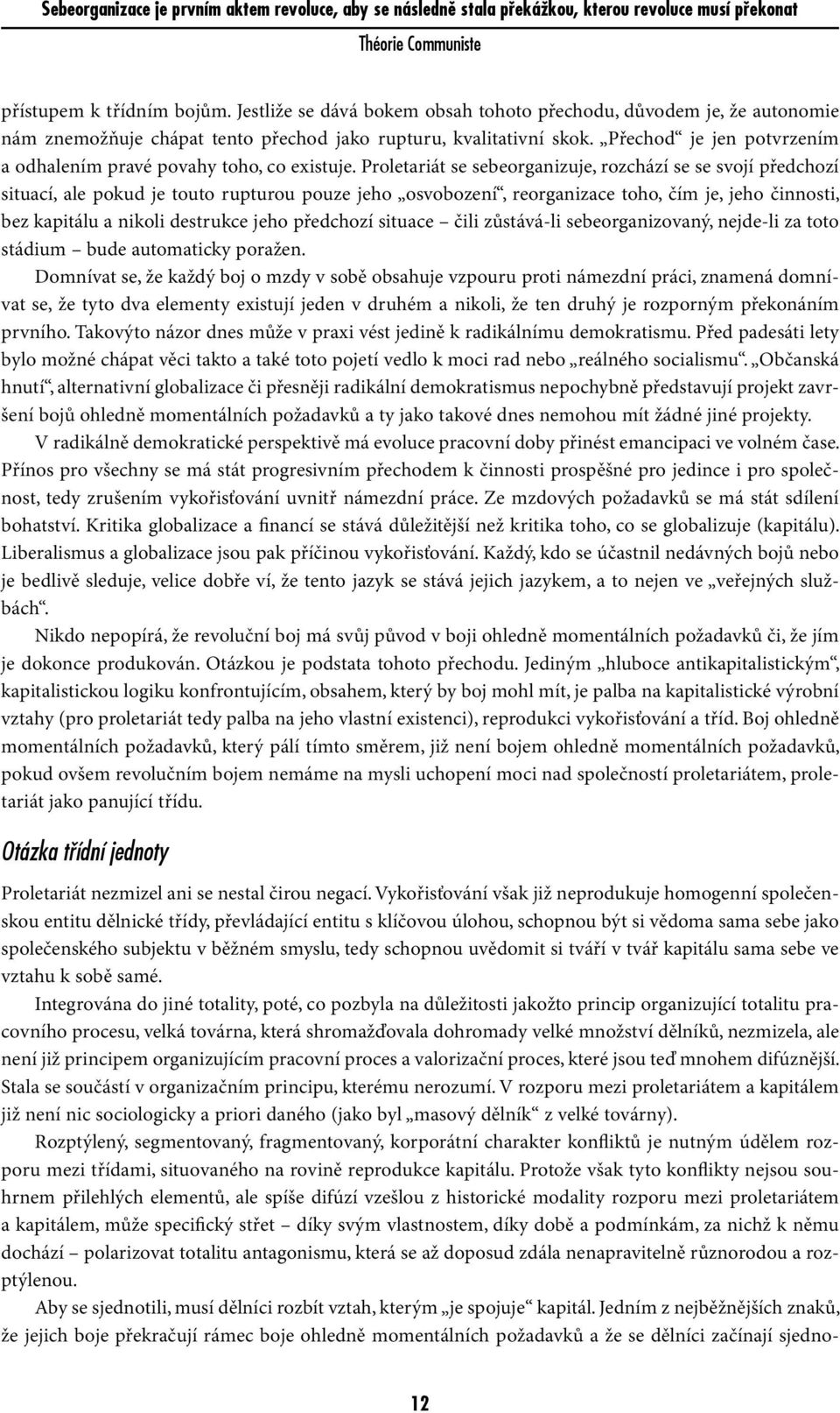 Proletariát se sebeorganizuje, rozchází se se svojí předchozí situací, ale pokud je touto rupturou pouze jeho osvobození, reorganizace toho, čím je, jeho činnosti, bez kapitálu a nikoli destrukce