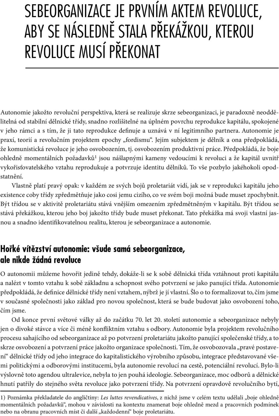 Autonomie je praxí, teorií a revolučním projektem epochy fordismu. Jejím subjektem je dělník a ona předpokládá, že komunistická revoluce je jeho osvobozením, tj. osvobozením produktivní práce.