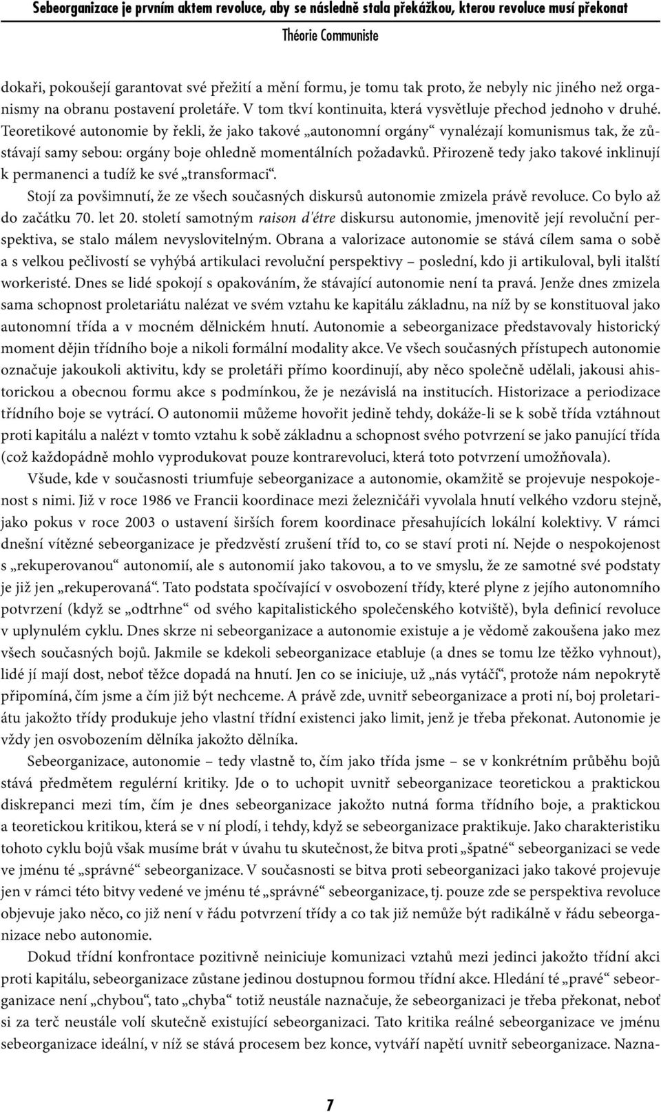 Teoretikové autonomie by řekli, že jako takové autonomní orgány vynalézají komunismus tak, že zůstávají samy sebou: orgány boje ohledně momentálních požadavků.