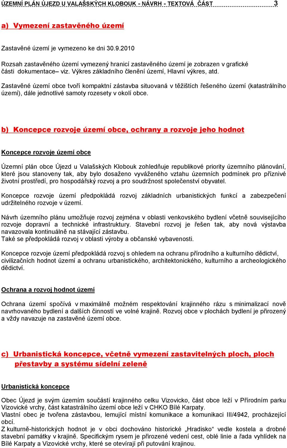 Zastavěné území obce tvoří kompaktní zástavba situovaná v těžištích řešeného území (katastrálního území), dále jednotlivé samoty rozesety v okolí obce.