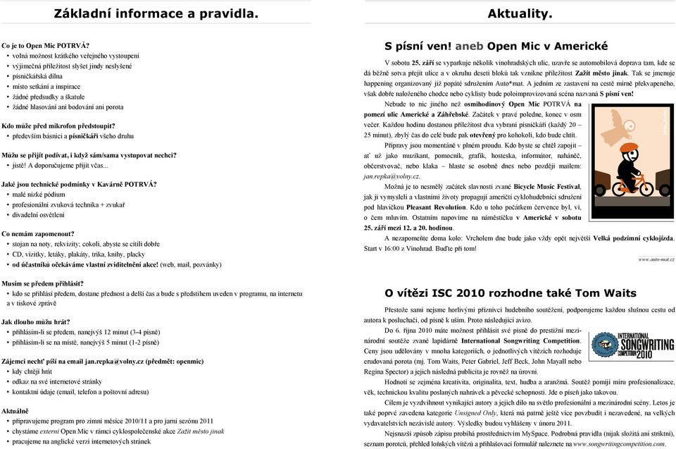 Kdo může před mikrofon předstoupit? především básnici a písničkáři všeho druhu Můžu se přijít podívat, i když sám/sama vystupovat nechci? jistě! A doporučujeme přijít včas.