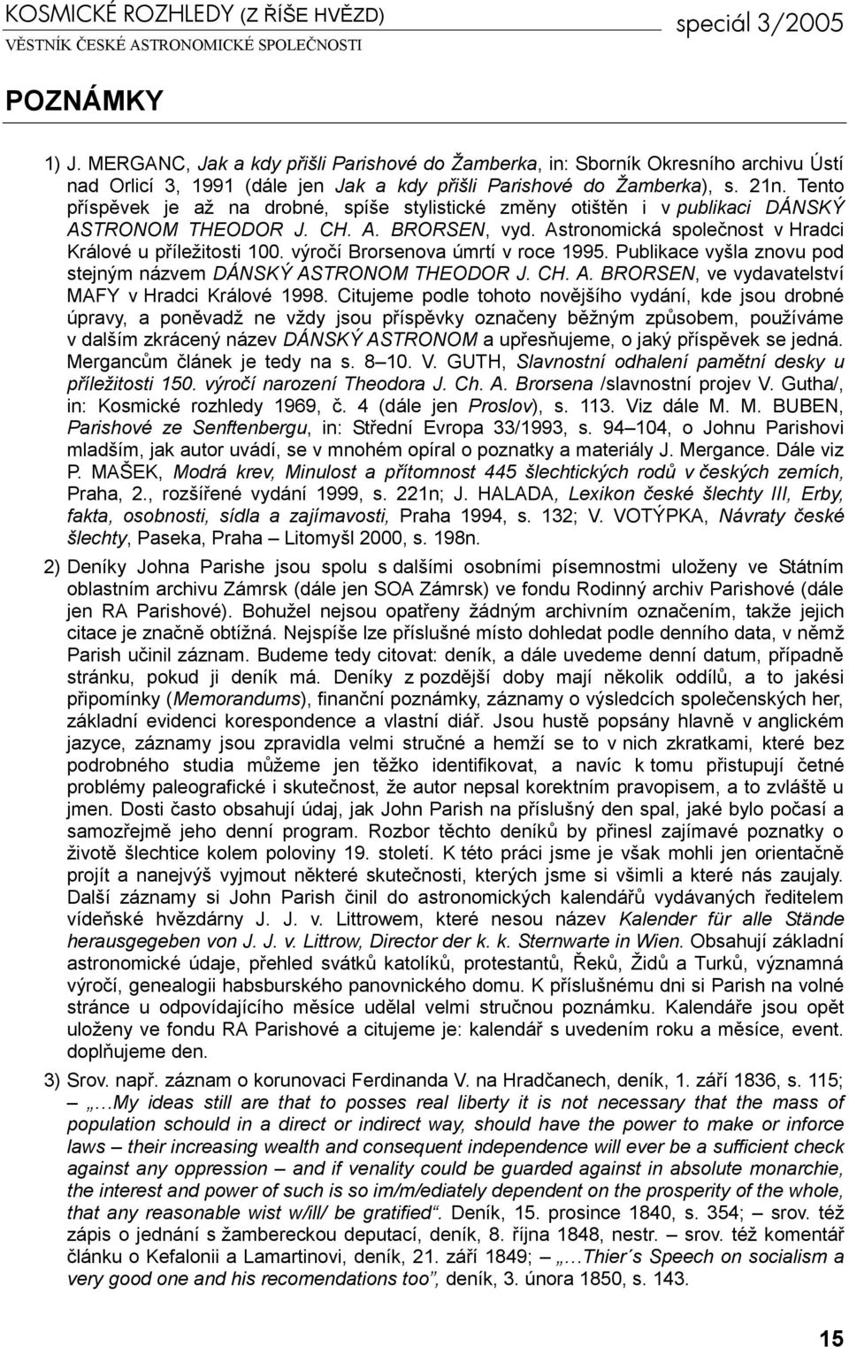 Tento příspěvek je až na drobné, spíše stylistické změny otištěn i v publikaci DÁNSKÝ ASTRONOM THEODOR J. CH. A. BRORSEN, vyd. Astronomická společnost v Hradci Králové u příležitosti 100.