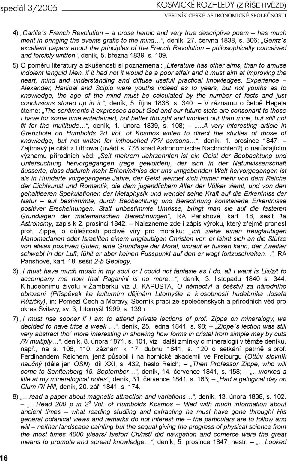 5) O poměru literatury a zkušenosti si poznamenal: Literature has other aims, than to amuse indolent languid Men, if it had not it would be a poor affair and it must aim at improving the heart, mind