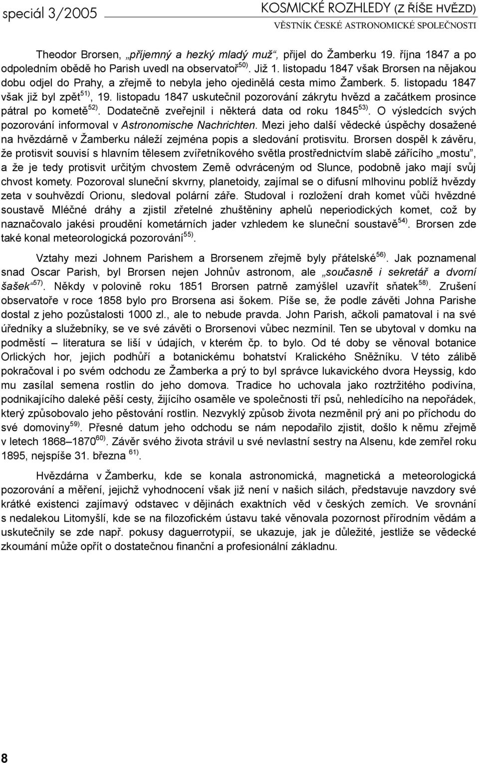 listopadu 1847 uskutečnil pozorování zákrytu hvězd a začátkem prosince pátral po kometě 52). Dodatečně zveřejnil i některá data od roku 1845 53).