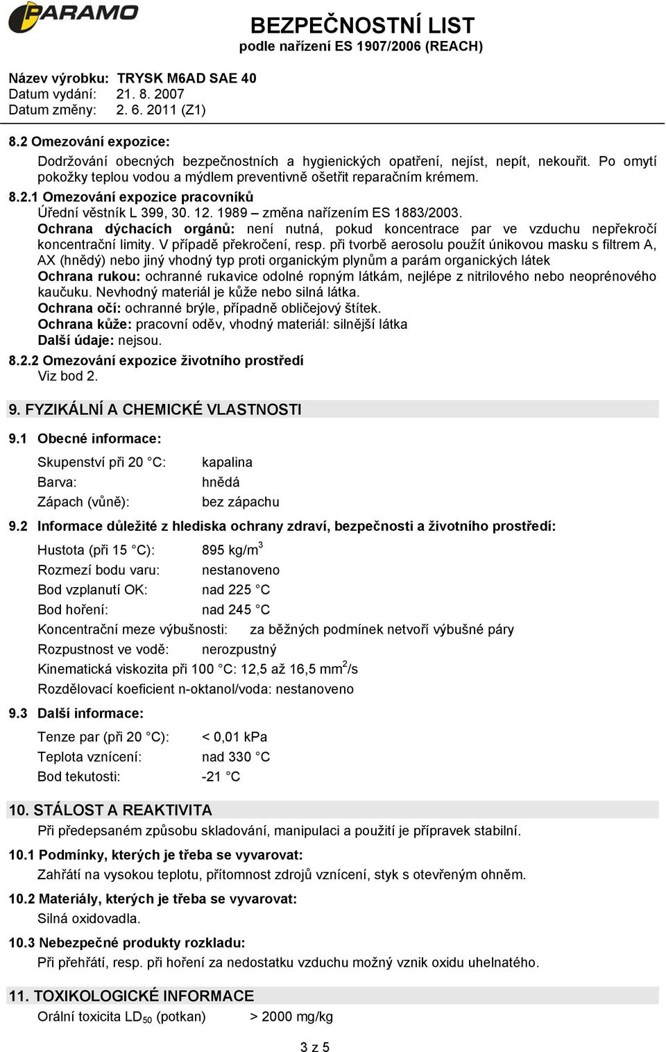 při tvorbě aerosolu použít únikovou masku s filtrem A, AX (hnědý) nebo jiný vhodný typ proti organickým plynům a parám organických látek Ochrana rukou: ochranné rukavice odolné ropným látkám, nejlépe