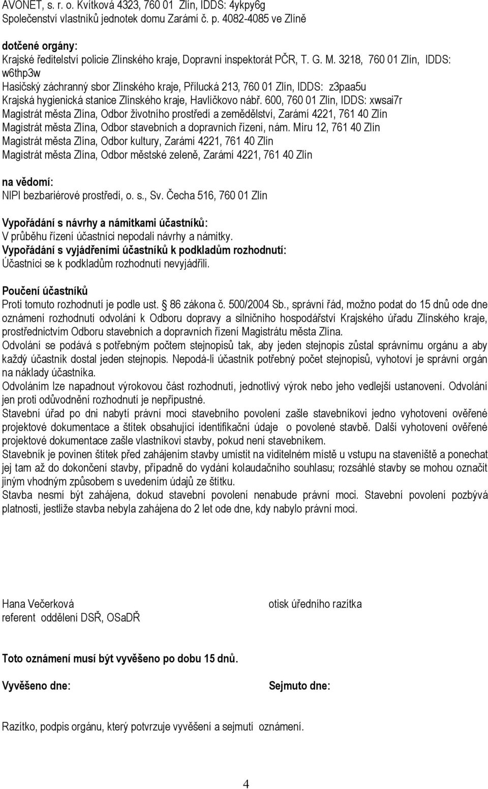 3218, 760 01 Zlín, IDDS: w6thp3w Hasičský záchranný sbor Zlínského kraje, Přílucká 213, 760 01 Zlín, IDDS: z3paa5u Krajská hygienická stanice Zlínského kraje, Havlíčkovo nábř.