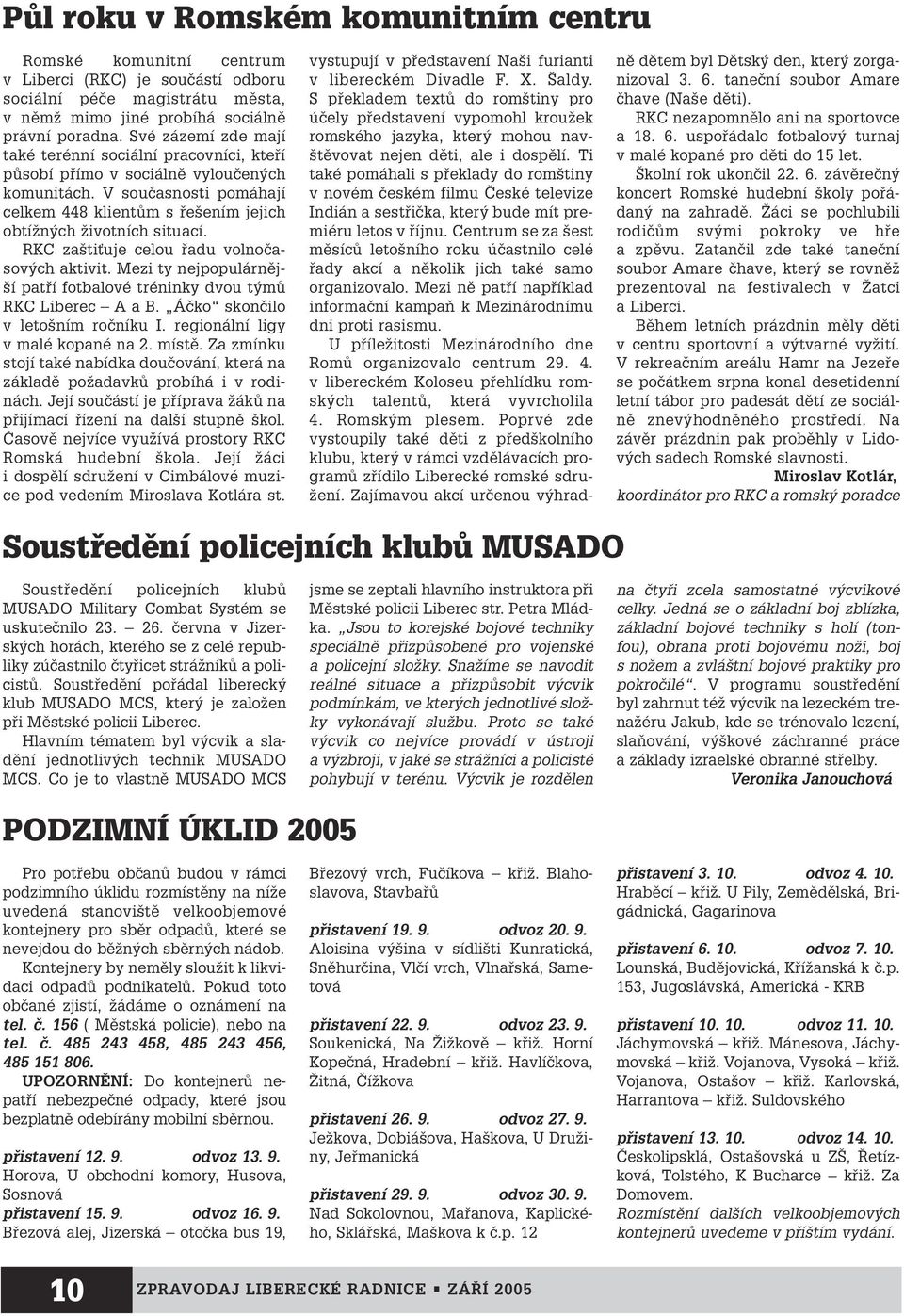 RKC za tièuje celou fiadu volnoãasov ch aktivit. Mezi ty nejpopulárnûj- í patfií fotbalové tréninky dvou t mû RKC Liberec A a B. Áãko skonãilo v leto ním roãníku I. regionální ligy v malé kopané na 2.