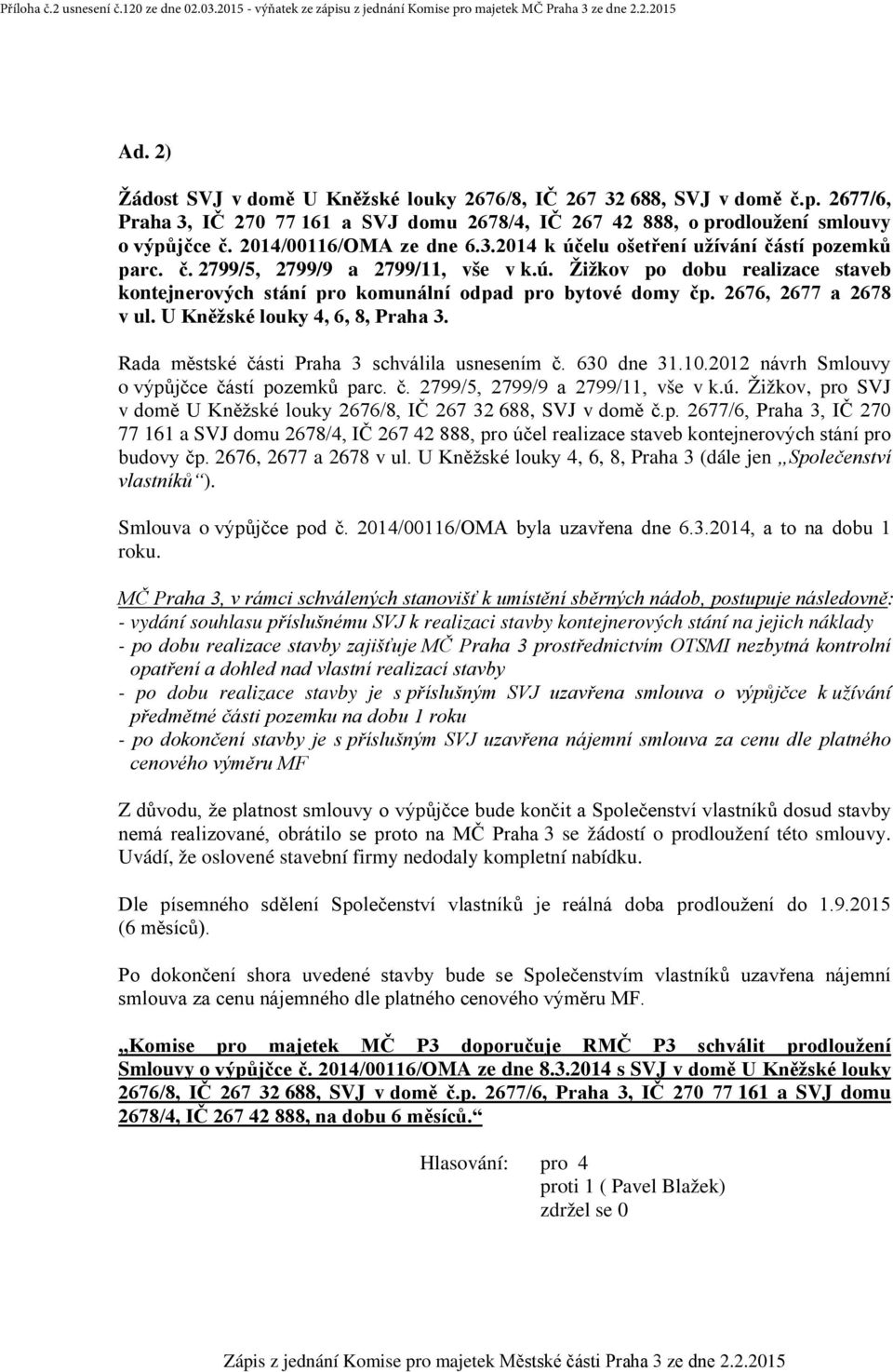 2676, 2677 a 2678 v ul. U Kněžské louky 4, 6, 8, Praha 3. Rada městské části Praha 3 schválila usnesením č. 630 dne 31.10.2012 návrh Smlouvy o výpůjčce částí pozemků parc. č. 2799/5, 2799/9 a 2799/11, vše v k.