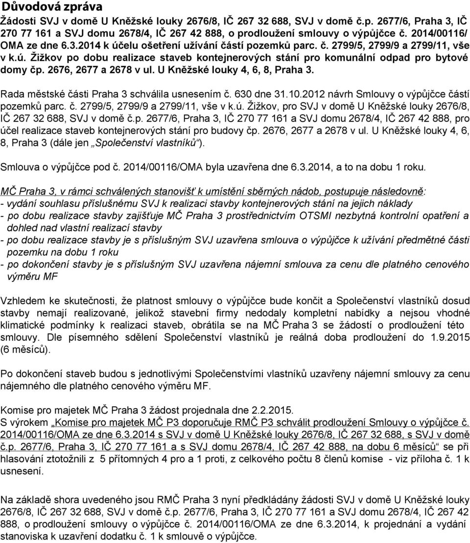 2676, 2677 a 2678 v ul. U Kněžské louky 4, 6, 8, Praha 3. Rada městské části Praha 3 schválila usnesením č. 630 dne 31.10.2012 návrh Smlouvy o výpůjčce částí pozemků parc. č. 2799/5, 2799/9 a 2799/11, vše v k.