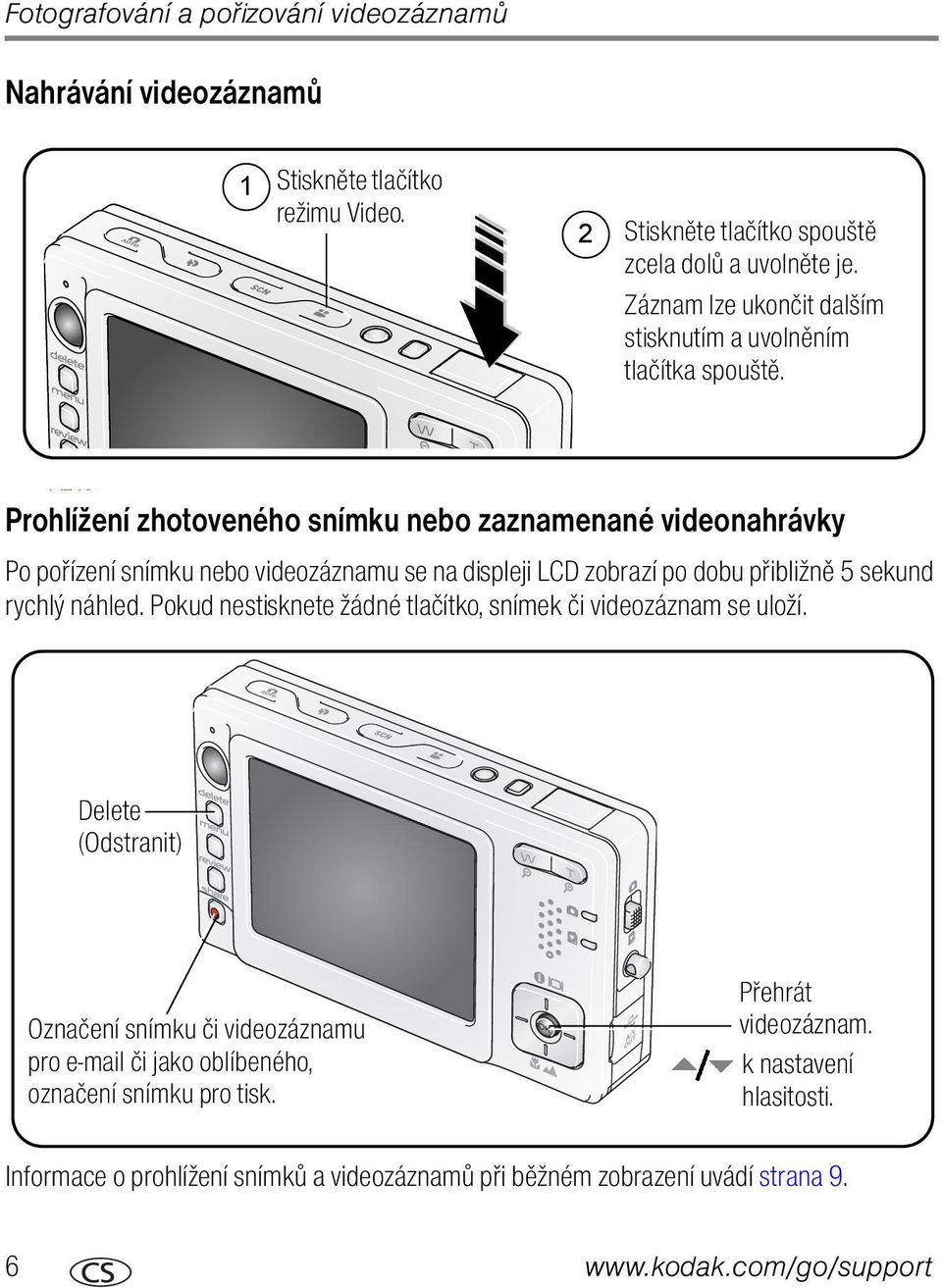 Prohlížení zhotoveného snímku nebo zaznamenané videonahrávky Po pořízení snímku nebo videozáznamu se na displeji LCD zobrazí po dobu přibližně 5 sekund rychlý náhled.