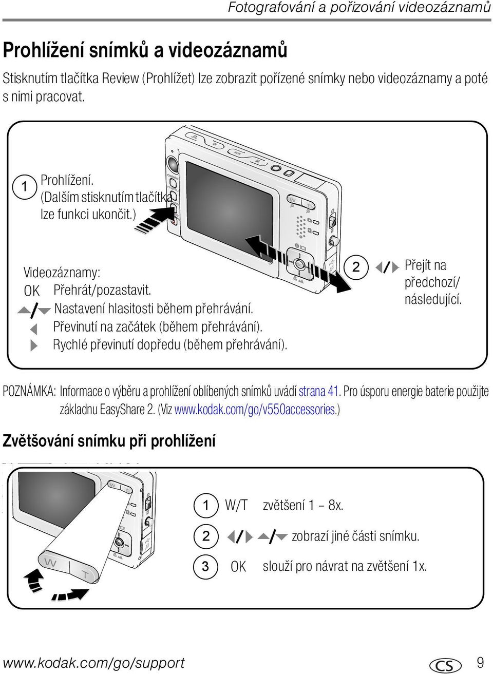 Rychlé převinutí dopředu (během přehrávání). 2 Přejít na předchozí/ následující. POZNÁMKA: Informace o výběru a prohlížení oblíbených snímků uvádí strana 41.