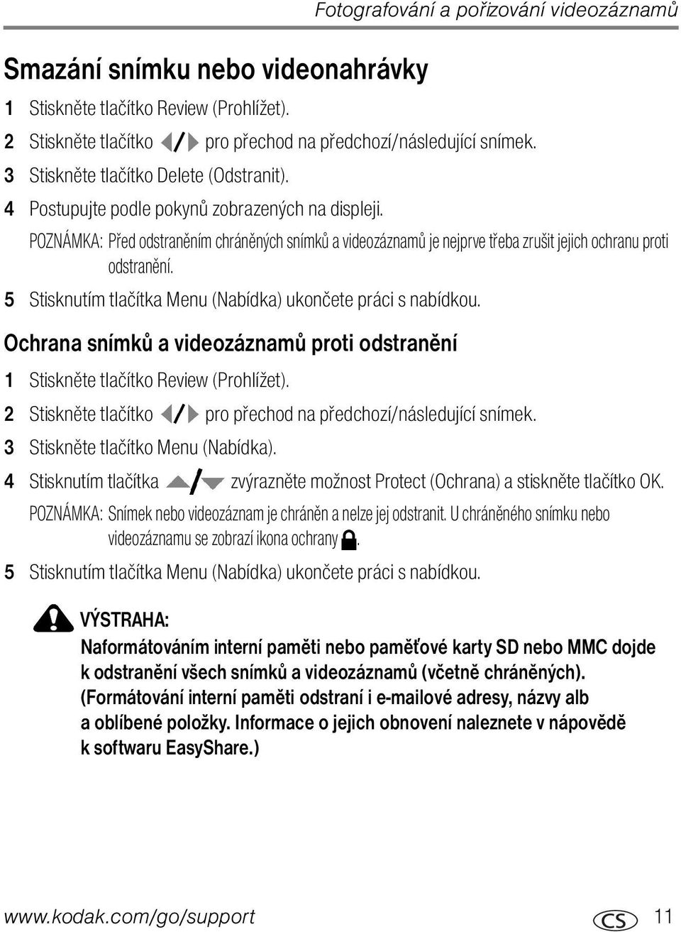 POZNÁMKA: Před odstraněním chráněných snímků a videozáznamů je nejprve třeba zrušit jejich ochranu proti odstranění. 5 Stisknutím tlačítka Menu (Nabídka) ukončete práci s nabídkou.