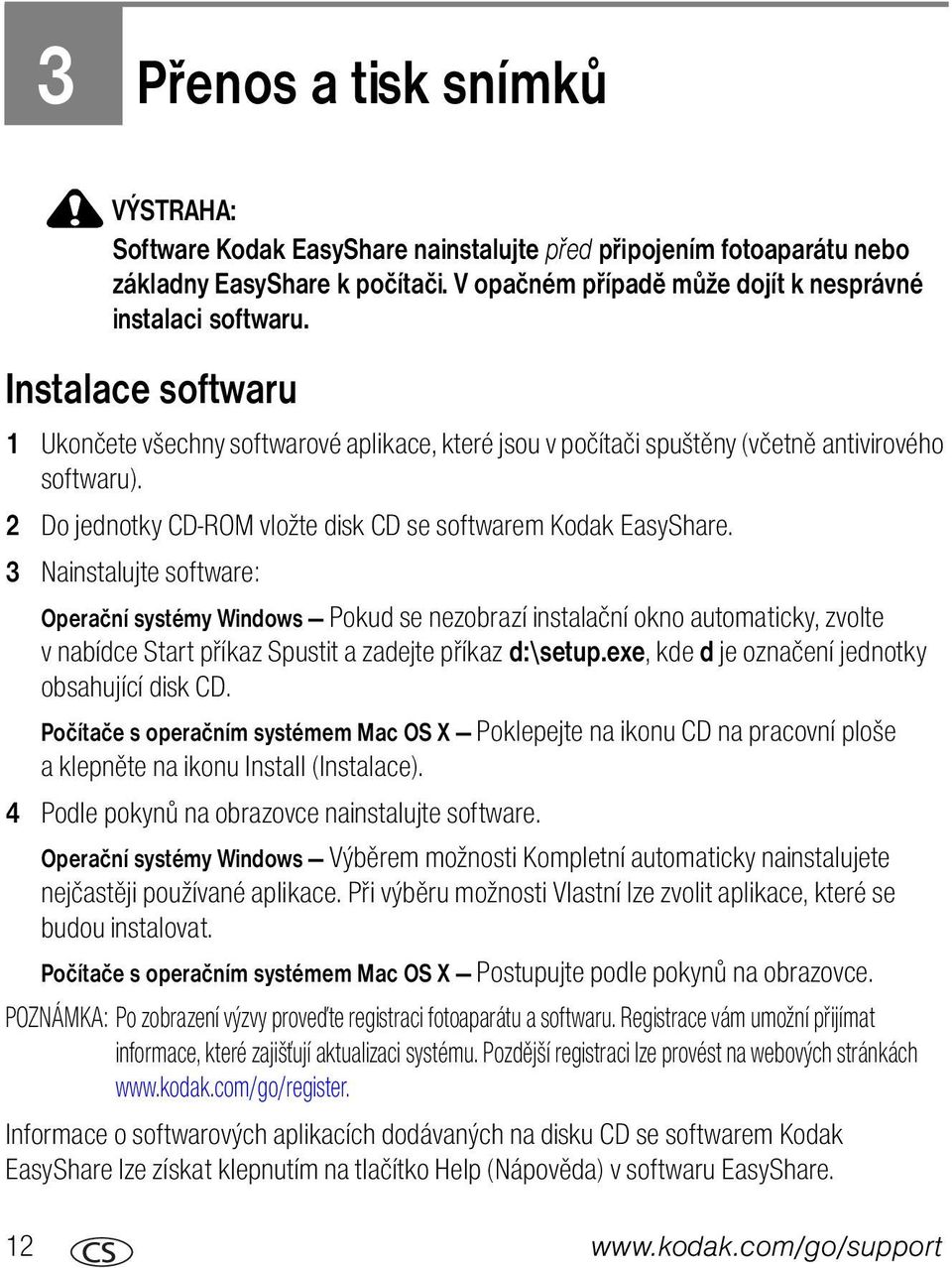 3 Nainstalujte software: Operační systémy Windows Pokud se nezobrazí instalační okno automaticky, zvolte v nabídce Start příkaz Spustit a zadejte příkaz d:\setup.