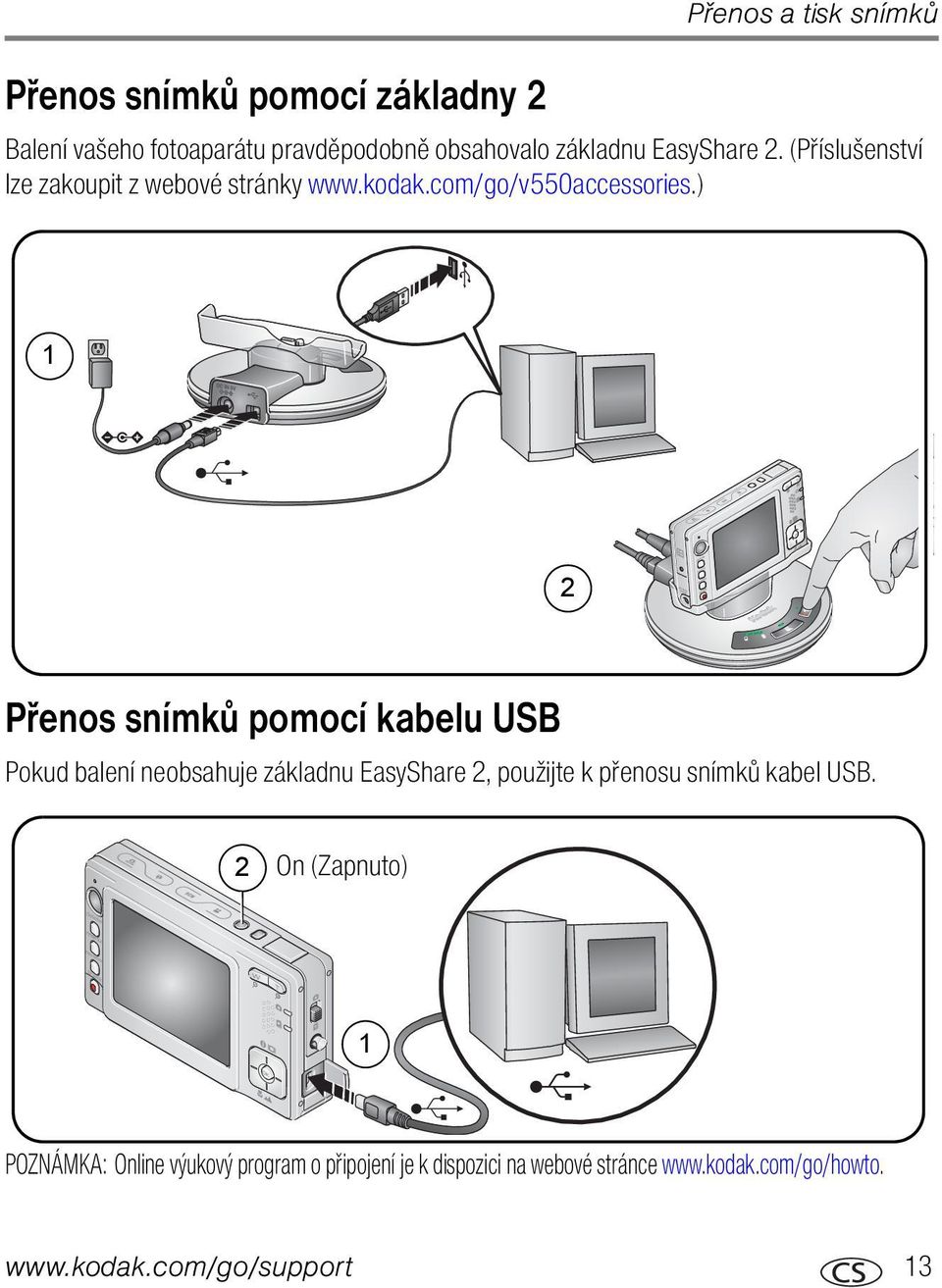 ) 1 2 Přenos snímků pomocí kabelu USB Pokud balení neobsahuje základnu EasyShare 2, použijte k přenosu snímků kabel