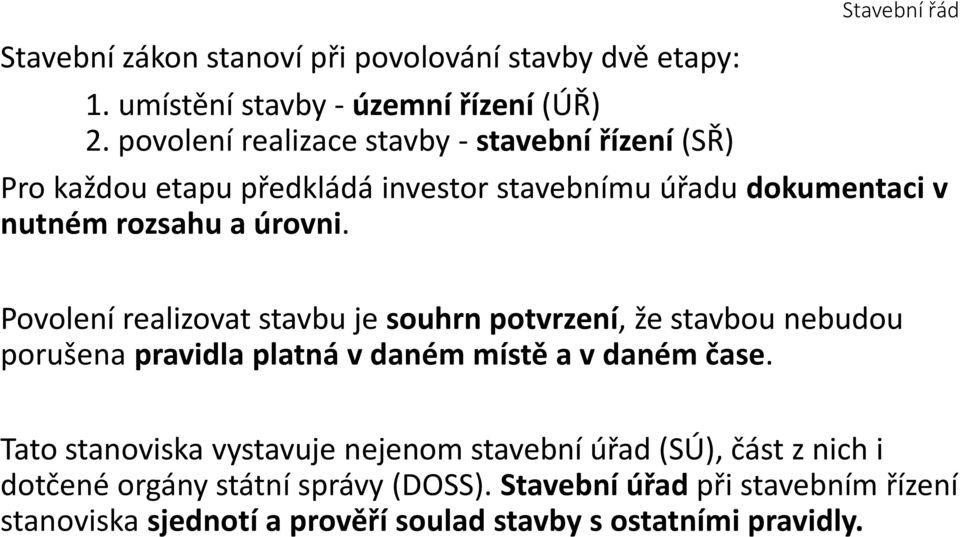 a úrovni. Povolení realizovat stavbu je souhrn potvrzení, že stavbou nebudou porušena pravidla platná v daném místě a v daném čase.