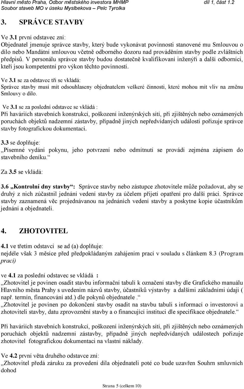 zvláštních předpisů. V personálu správce stavby budou dostatečně kvalifikovaní inženýři a další odborníci, kteří jsou kompetentní pro výkon těchto povinností. Ve 3.