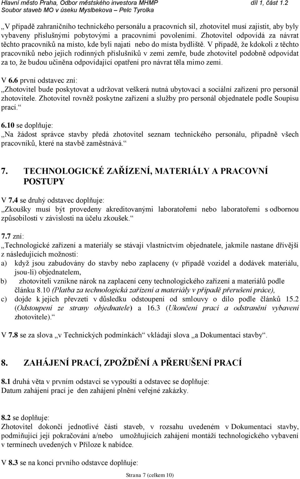 V případě, že kdokoli z těchto pracovníků nebo jejich rodinných příslušníků v zemi zemře, bude zhotovitel podobně odpovídat za to, že budou učiněna odpovídající opatření pro návrat těla mimo zemi.