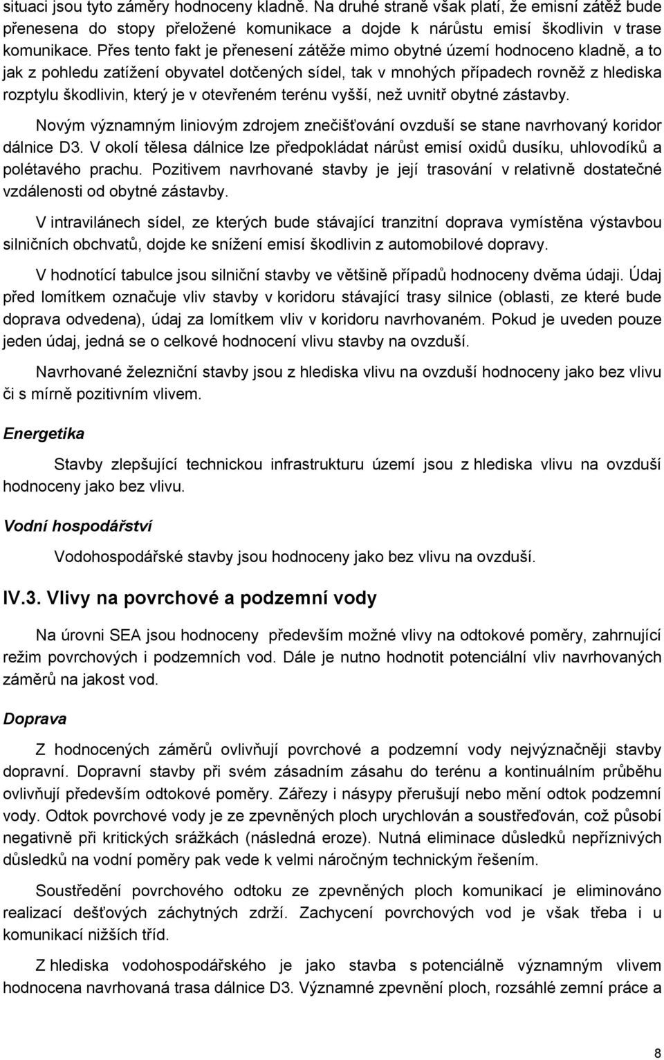 otevřeném terénu vyšší, než uvnitř obytné zástavby. Novým významným liniovým zdrojem znečišťování ovzduší se stane navrhovaný koridor dálnice D3.