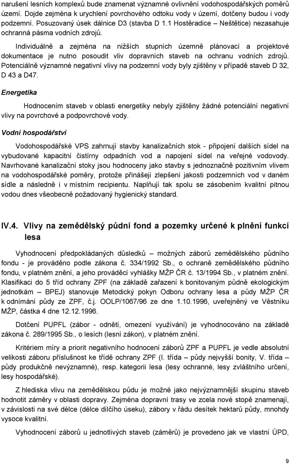 Individuálně a zejména na nižších stupních územně plánovací a projektové dokumentace je nutno posoudit vliv dopravních staveb na ochranu vodních zdrojů.